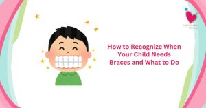 How to Recognize When Your Child Needs Braces and What to Do
