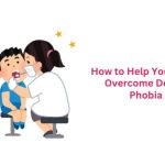 How to Help Your Child Overcome Dental Phobia